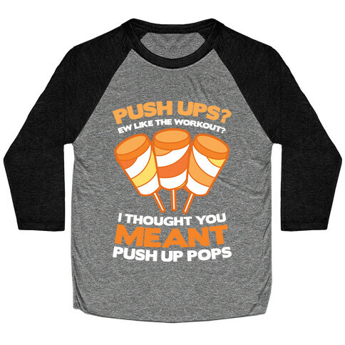 Push Ups? I Thought You Meant Push Up Pops Baseball Tee