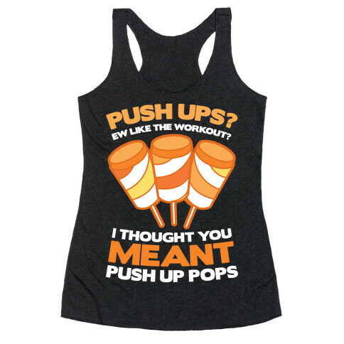 Push Ups? I Thought You Meant Push Up Pops Racerback Tank Top