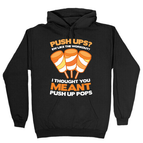 Push Ups? I Thought You Meant Push Up Pops Hooded Sweatshirt