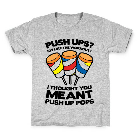 Push Ups? I Thought You Meant Push Up Pops Kids T-Shirt