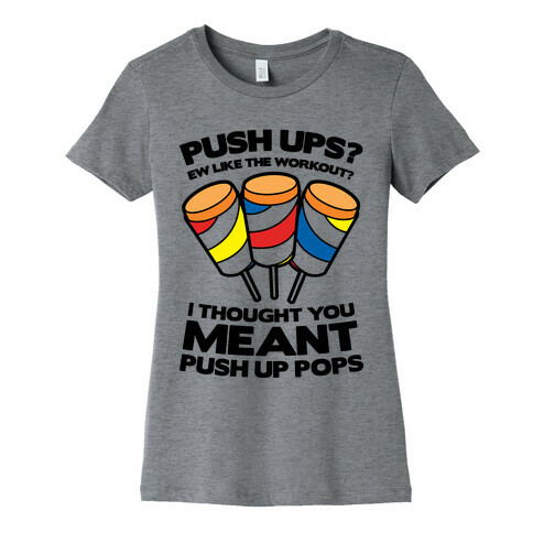 Push Ups? I Thought You Meant Push Up Pops Womens T-Shirt