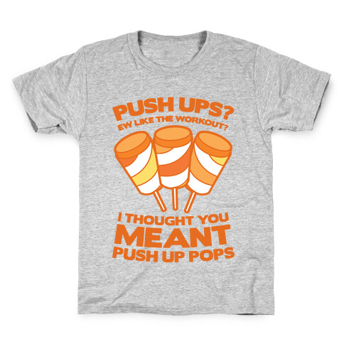 Push Ups? I Thought You Meant Push Up Pops Kids T-Shirt