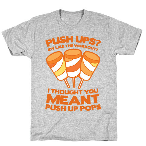 Push Ups? I Thought You Meant Push Up Pops T-Shirt