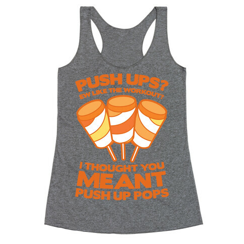 Push Ups? I Thought You Meant Push Up Pops Racerback Tank Top