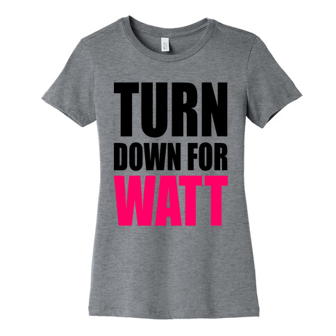 Turn Down For Watt Womens T-Shirt