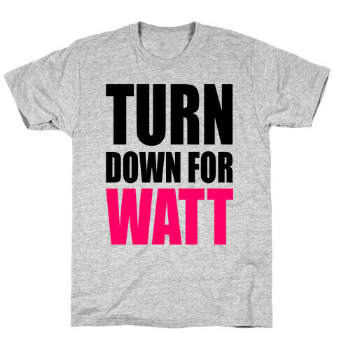 Turn Down For Watt T-Shirt