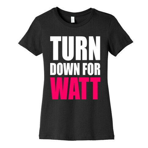 Turn Down For Watt Womens T-Shirt