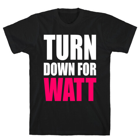 Turn Down For Watt T-Shirt