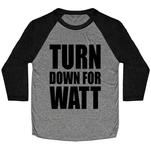 Turn Down For Watt Baseball Tee