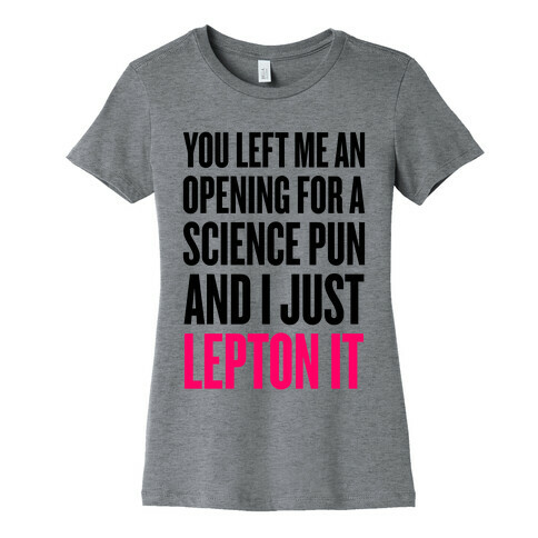 You Left Me An Opening For A Science Pun Womens T-Shirt