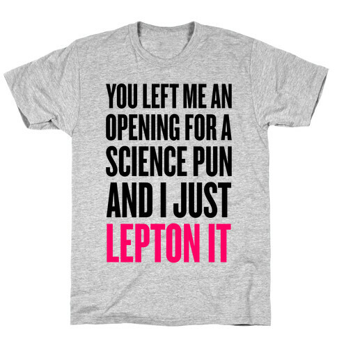 You Left Me An Opening For A Science Pun T-Shirt