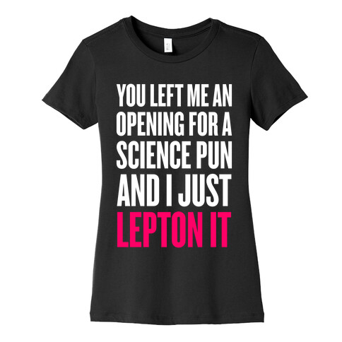 You Left Me An Opening For A Science Pun Womens T-Shirt