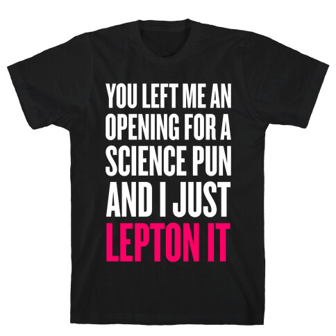 You Left Me An Opening For A Science Pun T-Shirt