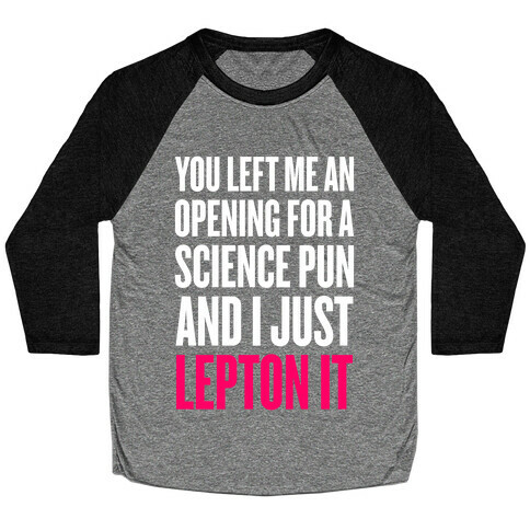 You Left Me An Opening For A Science Pun Baseball Tee