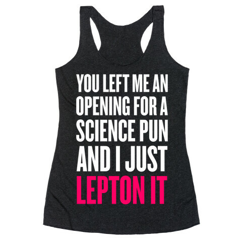 You Left Me An Opening For A Science Pun Racerback Tank Top