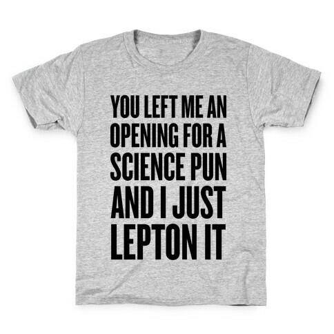 You Left Me An Opening For A Science Pun Kids T-Shirt