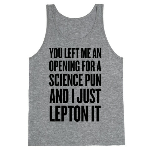 You Left Me An Opening For A Science Pun Tank Top