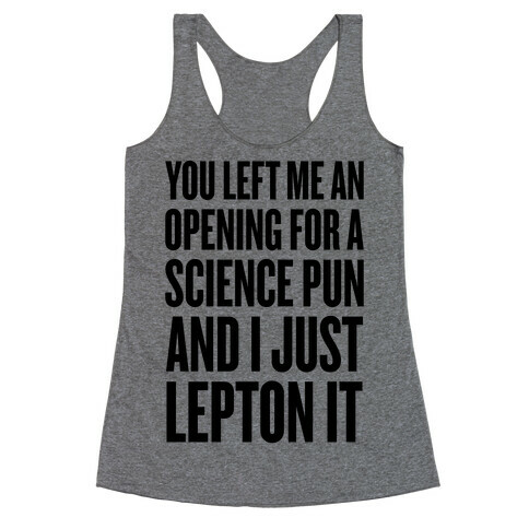 You Left Me An Opening For A Science Pun Racerback Tank Top
