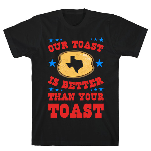 Texas Toast is Better Than your Toast T-Shirt