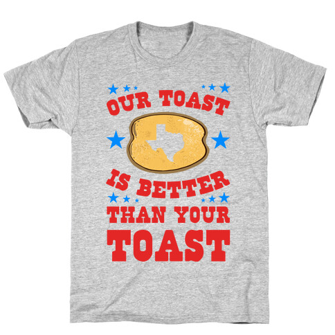 Texas Toast is Better Than your Toast T-Shirt