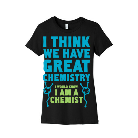 I Think We Have Great Chemistry Womens T-Shirt