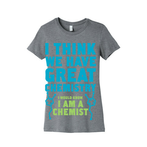 I Think We Have Great Chemistry Womens T-Shirt