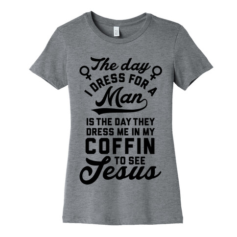 The Day I Dress For A Man Womens T-Shirt