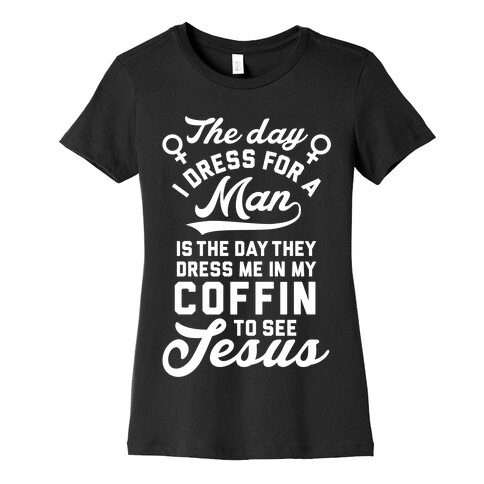 The Day I Dress For A Man Womens T-Shirt