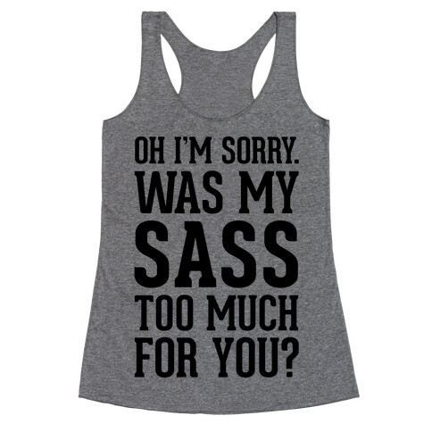 Oh I'm Sorry. Was My Sass Too Much For You? Racerback Tank Top