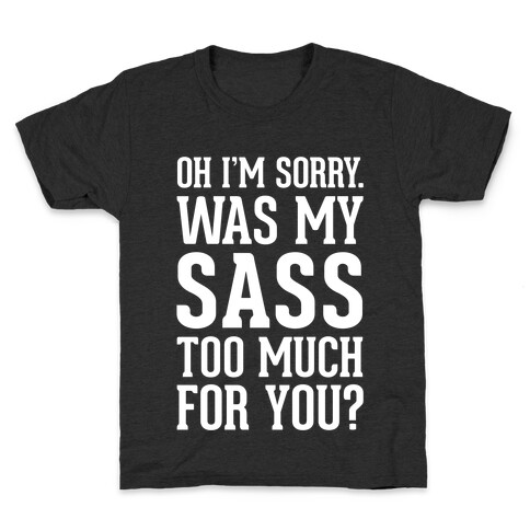 Oh I'm Sorry. Was My Sass Too Much For You? Kids T-Shirt