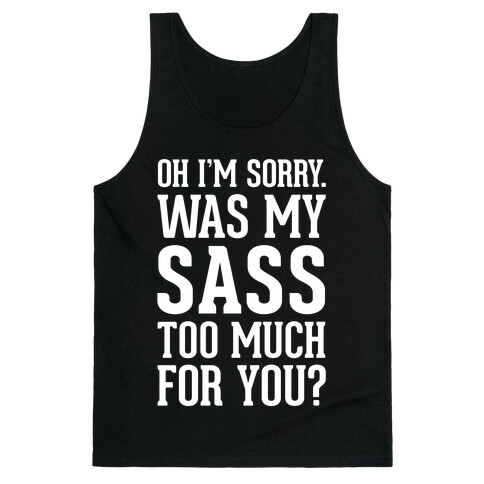 Oh I'm Sorry. Was My Sass Too Much For You? Tank Top