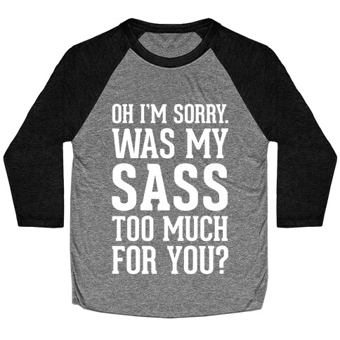Oh I'm Sorry. Was My Sass Too Much For You? Baseball Tee