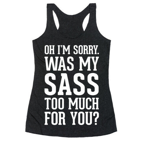 Oh I'm Sorry. Was My Sass Too Much For You? Racerback Tank Top