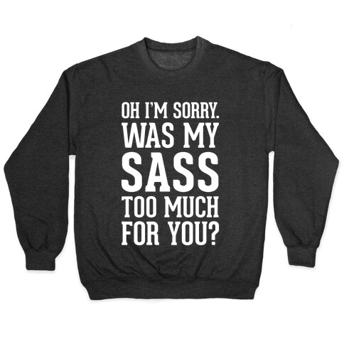 Oh I'm Sorry. Was My Sass Too Much For You? Pullover