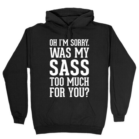 Oh I'm Sorry. Was My Sass Too Much For You? Hooded Sweatshirt