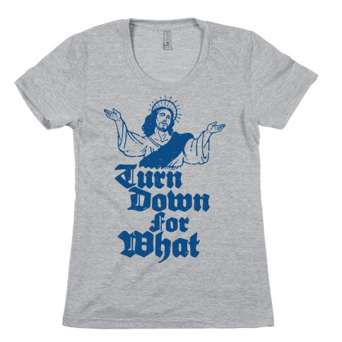 Turn Down For What Jesus Womens T-Shirt