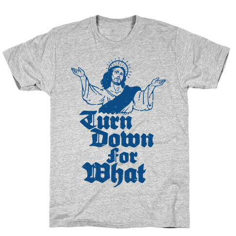 Turn Down For What Jesus T-Shirt