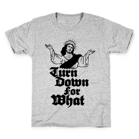 Turn Down For What Jesus Kids T-Shirt