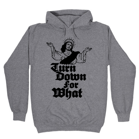 Turn Down For What Jesus Hooded Sweatshirt