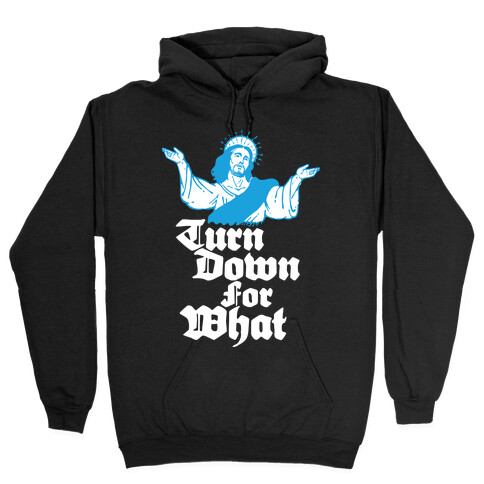 Turn Down For What Jesus Hooded Sweatshirt