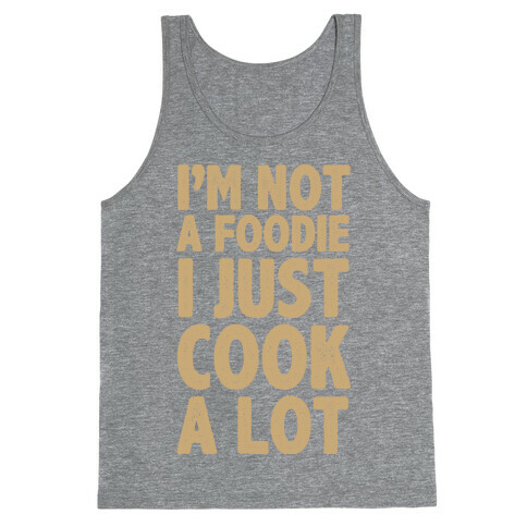 I'm Not a Foodie I Just Cook A Lot Tank Top