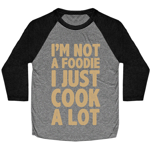 I'm Not a Foodie I Just Cook A Lot Baseball Tee