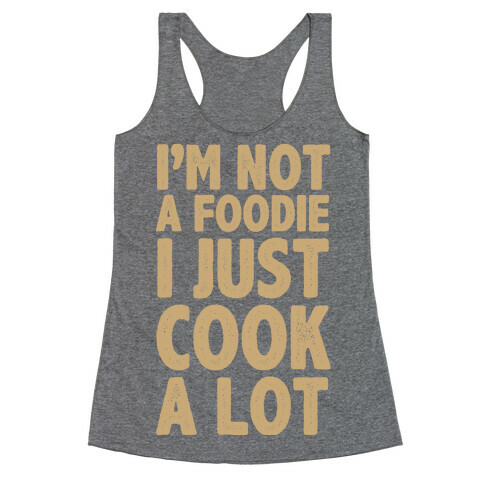 I'm Not a Foodie I Just Cook A Lot Racerback Tank Top