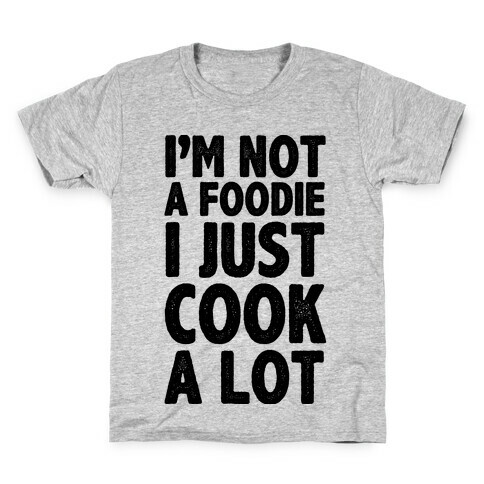 I'm Not a Foodie I Just Cook A Lot Kids T-Shirt