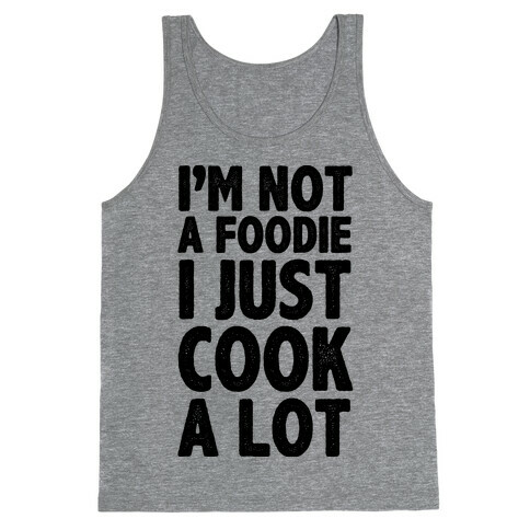 I'm Not a Foodie I Just Cook A Lot Tank Top