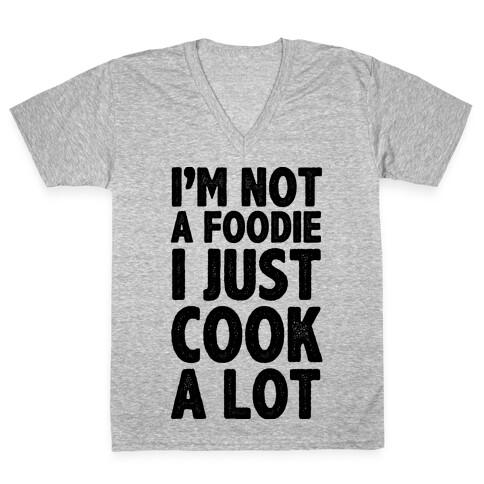 I'm Not a Foodie I Just Cook A Lot V-Neck Tee Shirt
