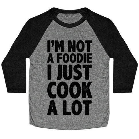 I'm Not a Foodie I Just Cook A Lot Baseball Tee