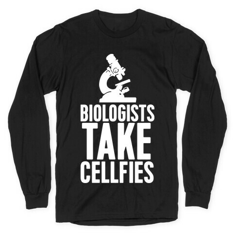 Biologists Take Cellfies Long Sleeve T-Shirt