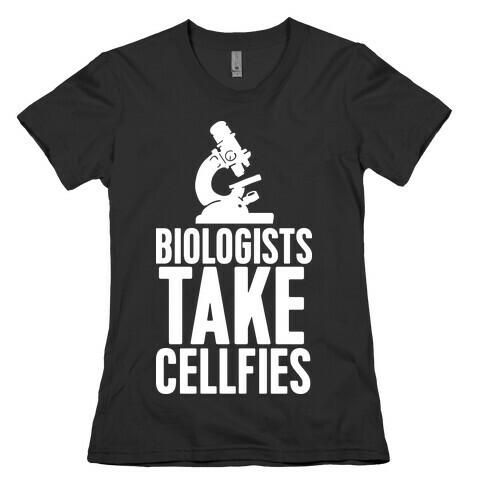 Biologists Take Cellfies Womens T-Shirt
