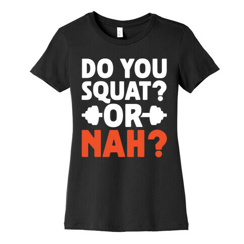 Do You Squat? Or Nah? Womens T-Shirt